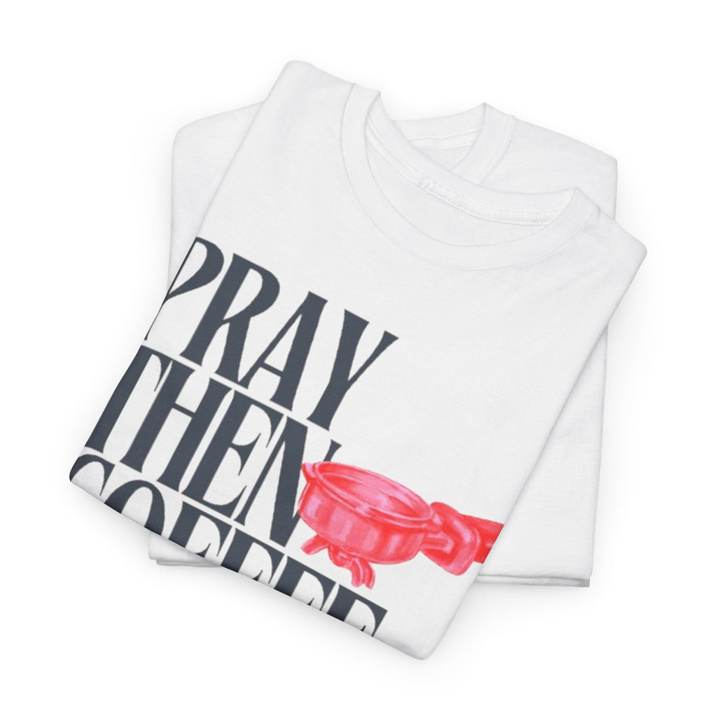 Pray Then Coffee Tee